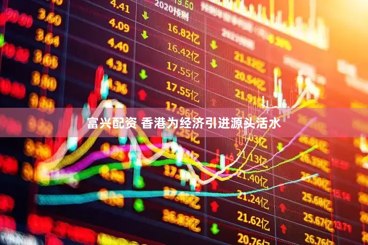 富兴配资 香港为经济引进源头活水