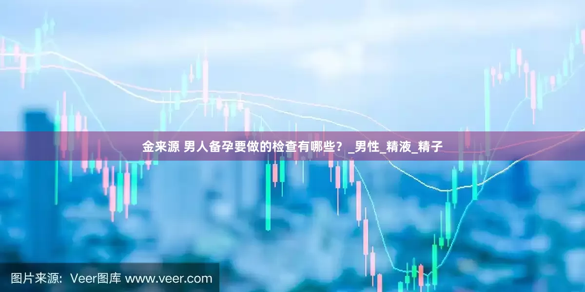 金来源 男人备孕要做的检查有哪些？_男性_精液_精子