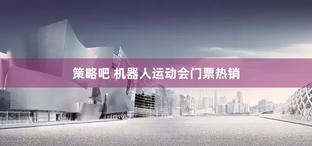 策略吧 机器人运动会门票热销