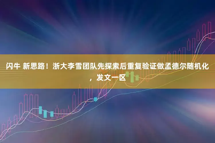 闪牛 新思路！浙大李雪团队先探索后重复验证做孟德尔随机化，发文一区