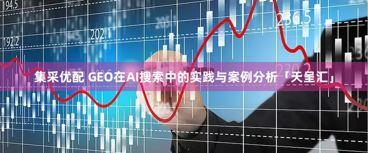 集采优配 GEO在AI搜索中的实践与案例分析「天呈汇」