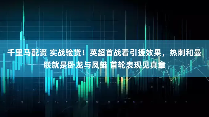 千里马配资 实战验货！英超首战看引援效果，热刺和曼联就是卧龙与凤雏 首轮表现见真章